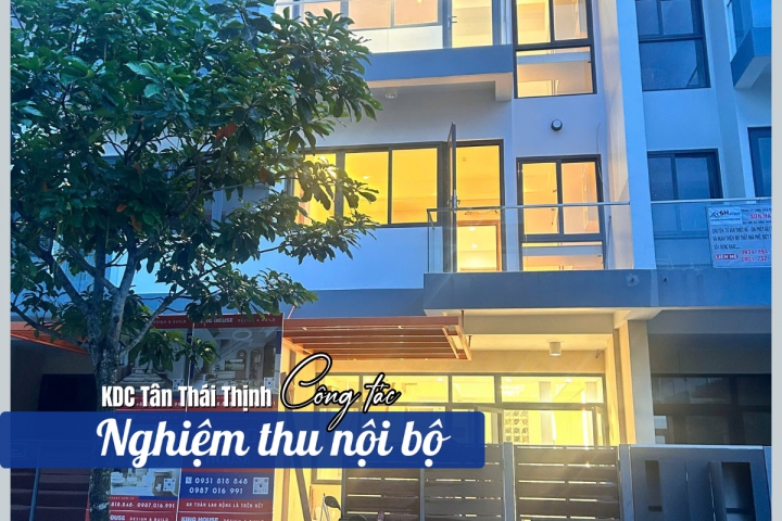 Nghiệm Thu Nội Bộ Trước Khi Bàn Giao Nhà  Tại KDC Tân Thái Thịnh