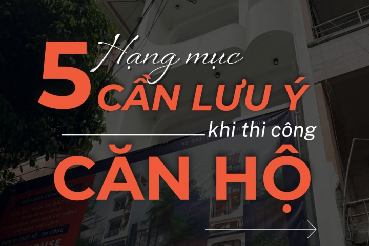 5 Hạng Mục Quan Trọng Khi Thi Công Căn Hộ – King House Khuyến Nghị Gia Chủ PHẢI Biết