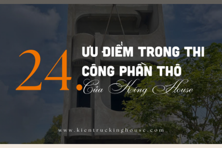 Các Ưu Điểm Trong Thi Công Gia Chủ Cần Nắm Rõ Để Giám Sát Phần Thô Công Trình