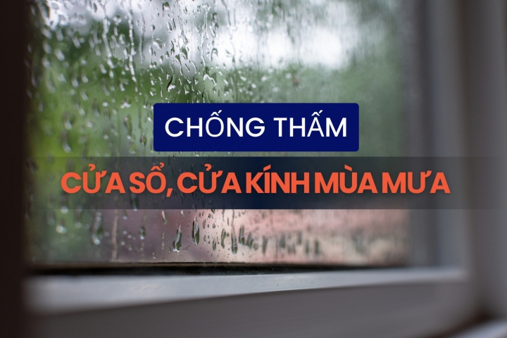 Chống thấm cửa sổ, cửa kính mùa mưa 