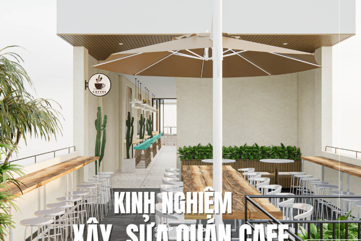 Kinh Nghiệm Xây, Sửa Quán Cafe Đẹp, Tiết Kiệm Chi Phí