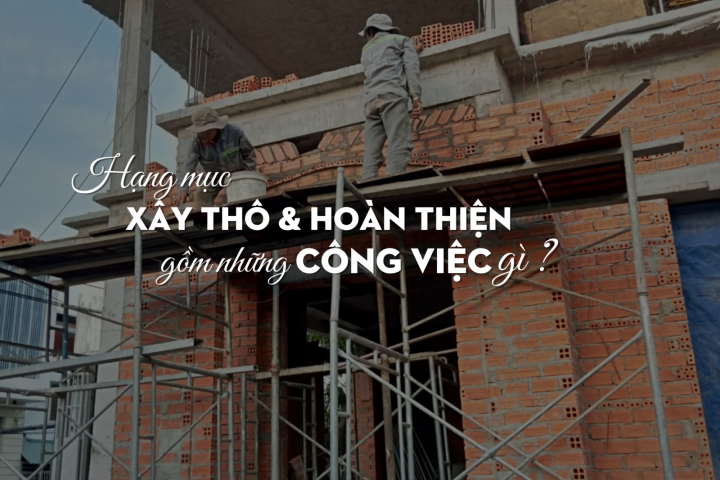 Hạng Mục Xây Nhà Phần Thô Hoàn Thiện Gồm Những Công Việc Gì?