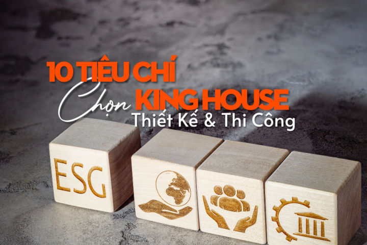 10 Tiêu Chí Để Chọn King House Thiết Kế & Thi Công