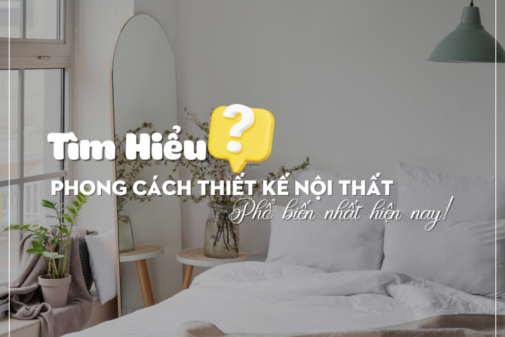 Tìm Hiểu Về Phong Cách Thiết Kế Nội Thất Phổ Biến Nhất Hiện Nay