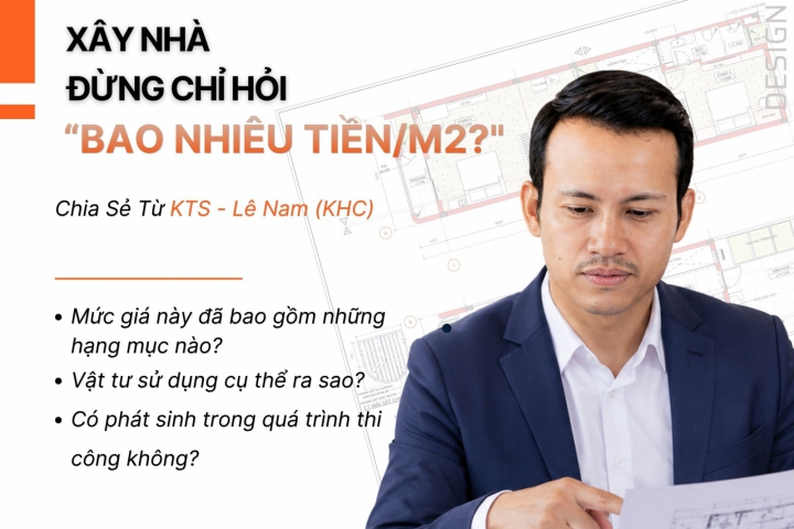 Xây Nhà Đừng Chỉ Hỏi “Bao Nhiêu Tiền/m²?” – Góc Nhìn Từ KTS. Lê Nam