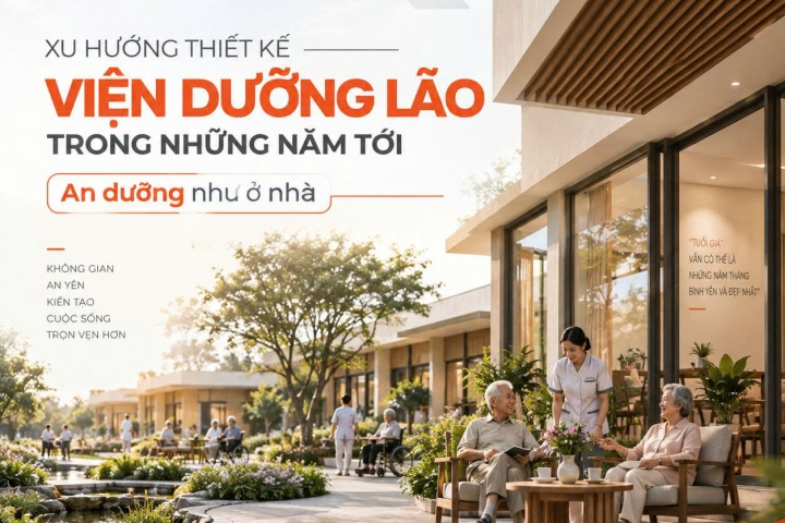 Xu Hướng Thiết Kế Viện Dưỡng Lão Trong Những Năm Tới: An Dưỡng Như Ở Nhà